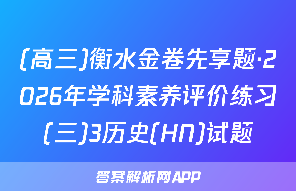 (高三)衡水金卷先享题·2026年学科素养评价练习(三)3历史(HN)试题