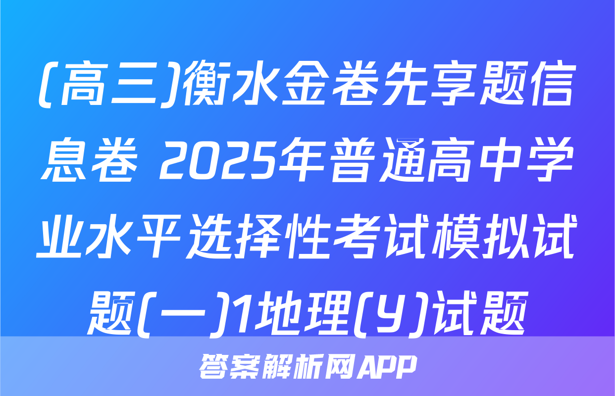 (高三)衡水金卷先享题信息卷 2025年普通高中学业水平选择性考试模拟试题(一)1地理(Y)试题