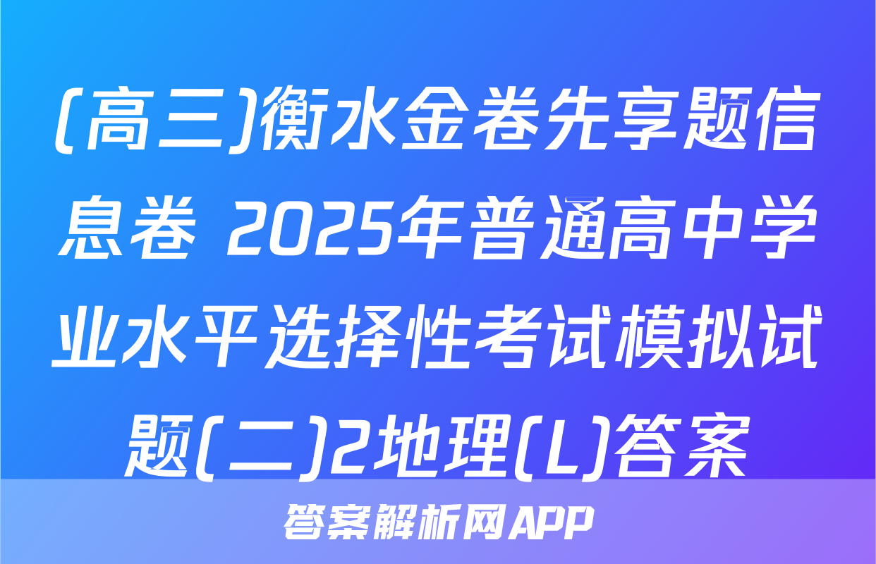 (高三)衡水金卷先享题信息卷 2025年普通高中学业水平选择性考试模拟试题(二)2地理(L)答案