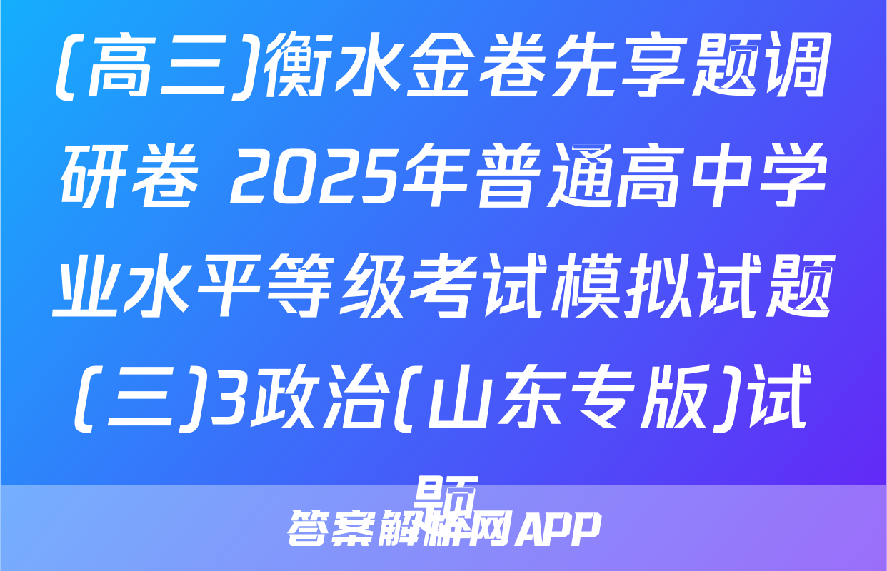 (高三)衡水金卷先享题调研卷 2025年普通高中学业水平等级考试模拟试题(三)3政治(山东专版)试题