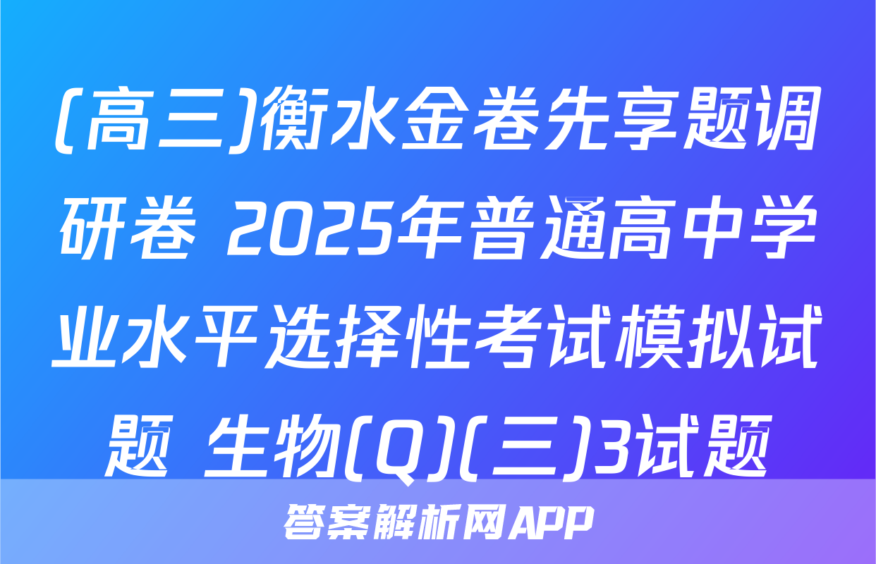 (高三)衡水金卷先享题调研卷 2025年普通高中学业水平选择性考试模拟试题 生物(Q)(三)3试题