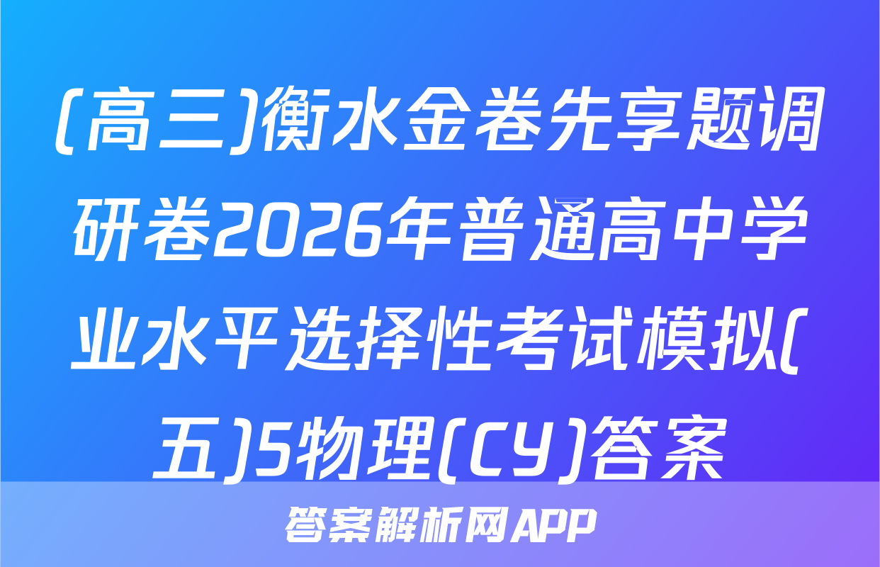 (高三)衡水金卷先享题调研卷2026年普通高中学业水平选择性考试模拟(五)5物理(CY)答案