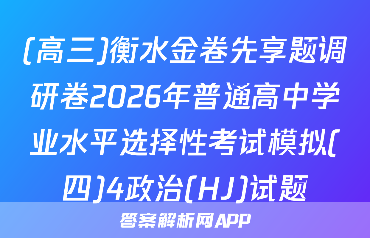 (高三)衡水金卷先享题调研卷2026年普通高中学业水平选择性考试模拟(四)4政治(HJ)试题