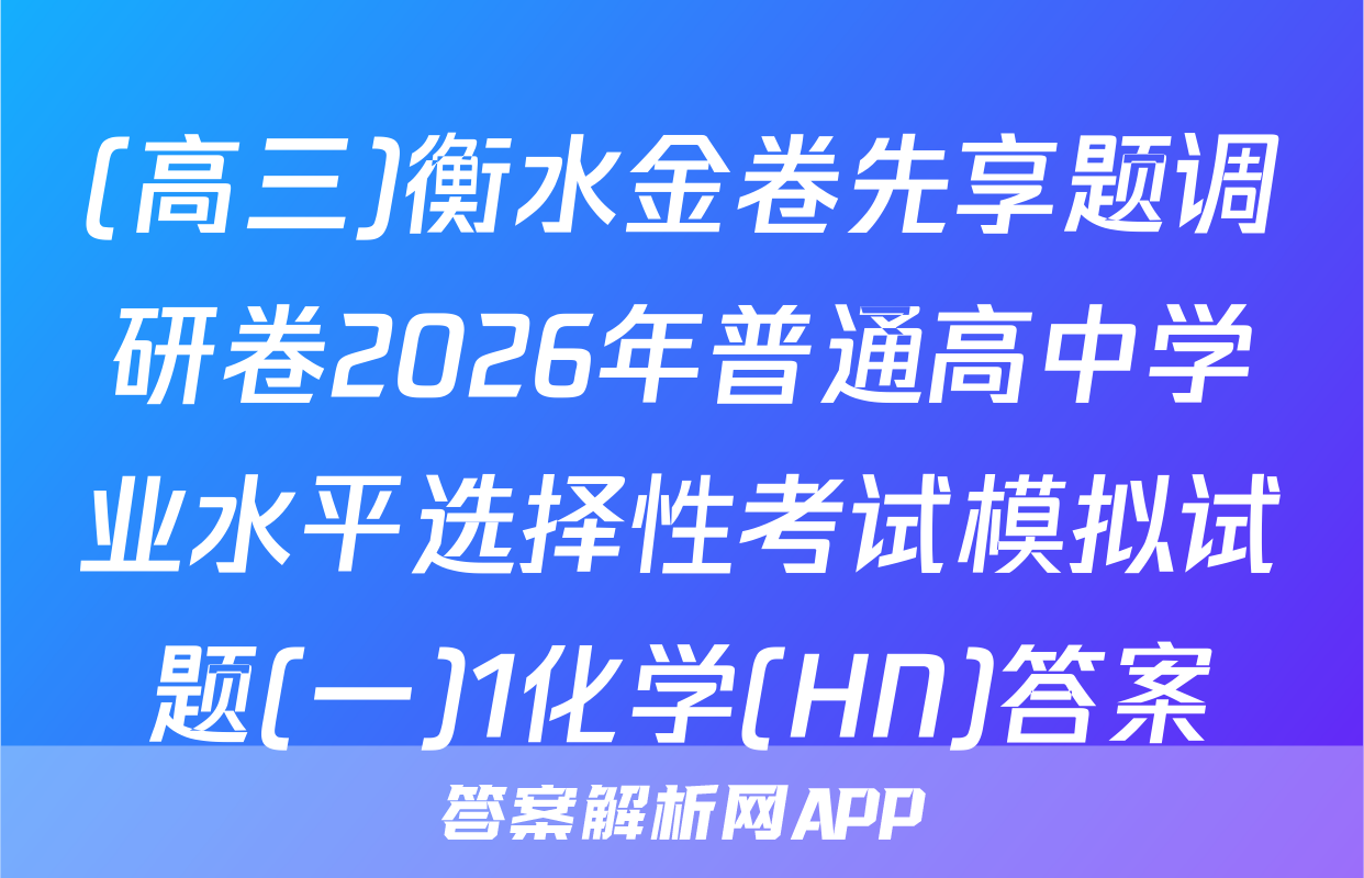 (高三)衡水金卷先享题调研卷2026年普通高中学业水平选择性考试模拟试题(一)1化学(HN)答案