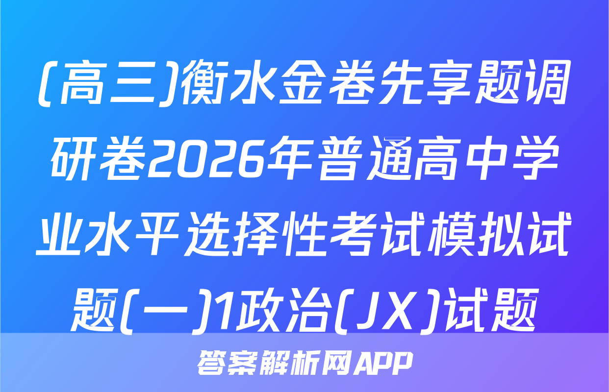 (高三)衡水金卷先享题调研卷2026年普通高中学业水平选择性考试模拟试题(一)1政治(JX)试题