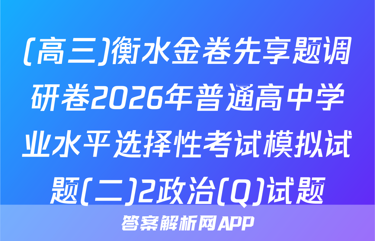 (高三)衡水金卷先享题调研卷2026年普通高中学业水平选择性考试模拟试题(二)2政治(Q)试题