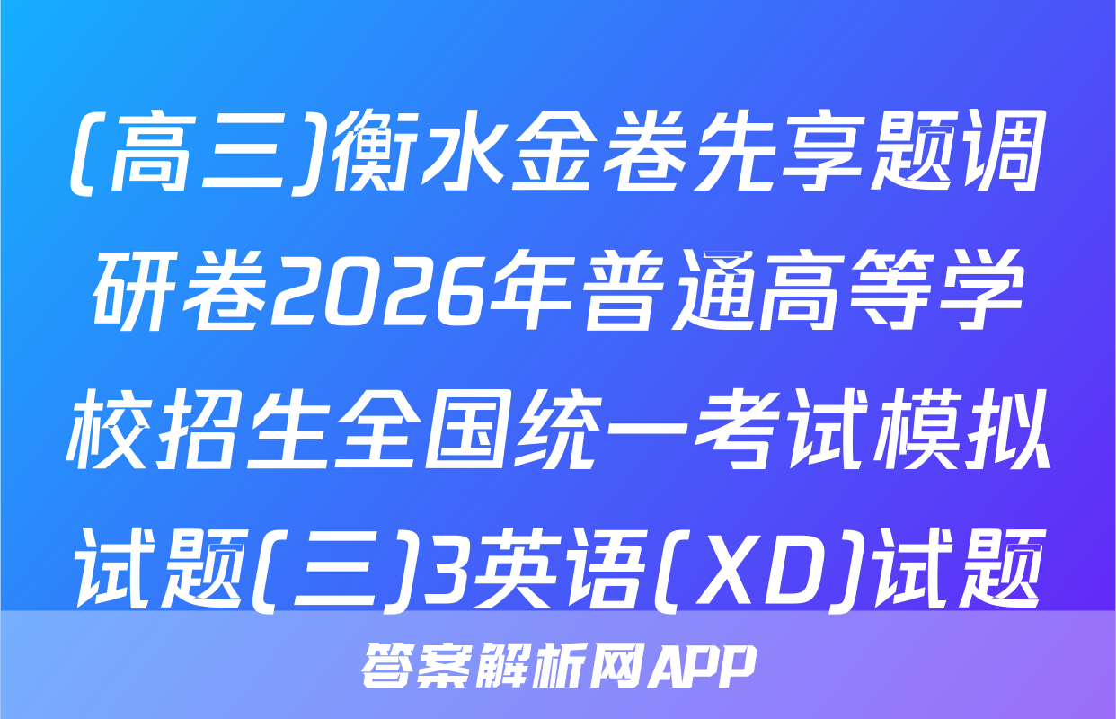 (高三)衡水金卷先享题调研卷2026年普通高等学校招生全国统一考试模拟试题(三)3英语(XD)试题