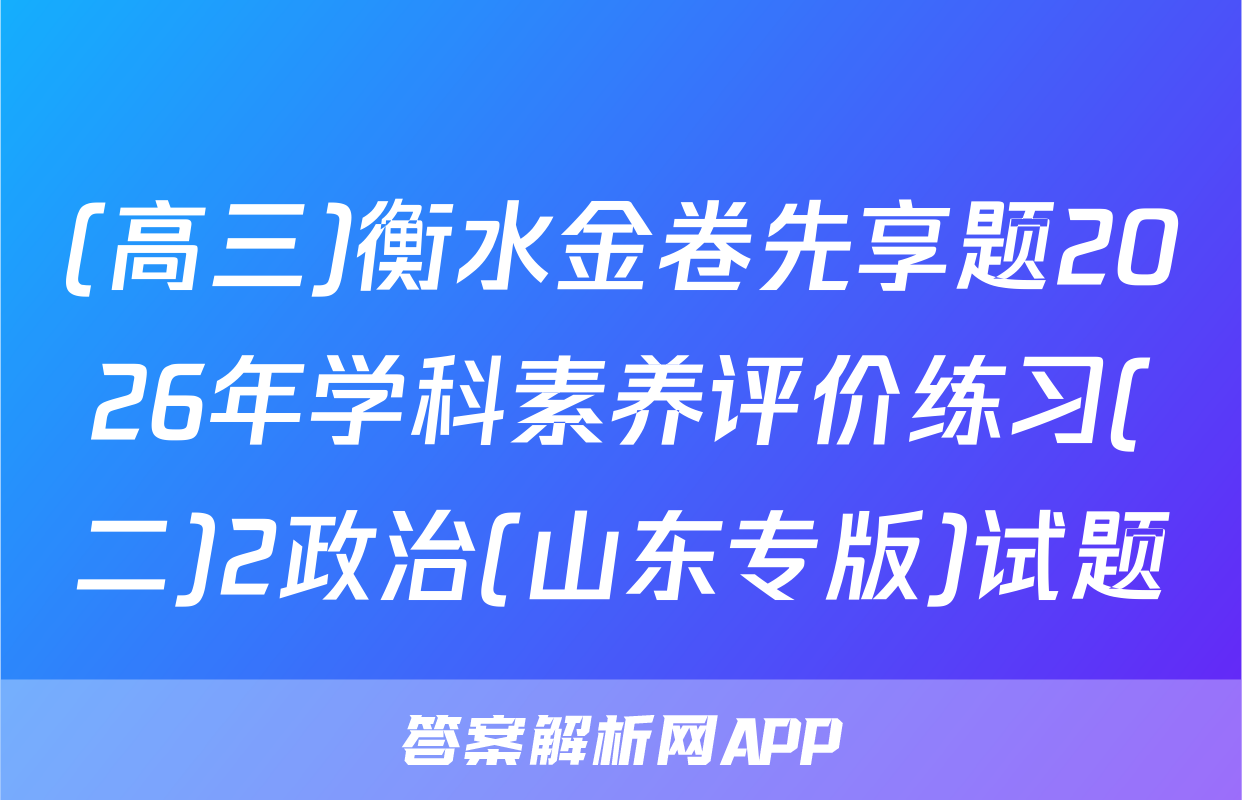 (高三)衡水金卷先享题2026年学科素养评价练习(二)2政治(山东专版)试题