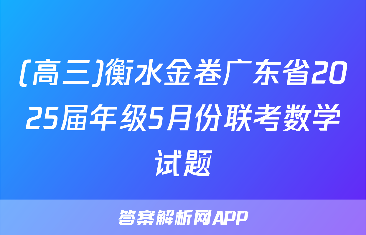 (高三)衡水金卷广东省2025届年级5月份联考数学试题