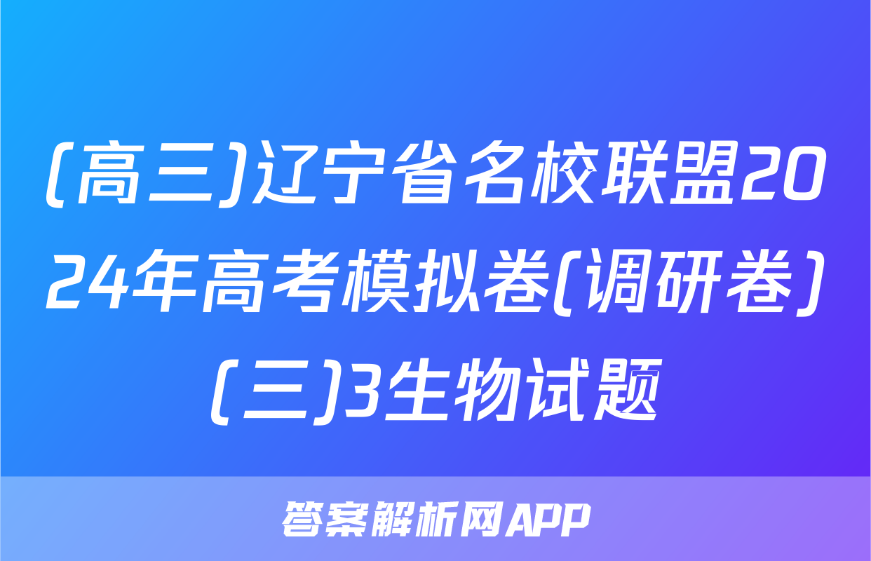 (高三)辽宁省名校联盟2024年高考模拟卷(调研卷)(三)3生物试题