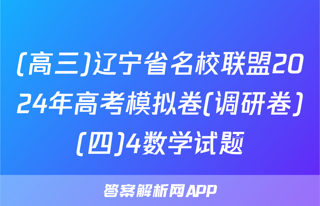 (高三)辽宁省名校联盟2024年高考模拟卷(调研卷)(四)4数学试题