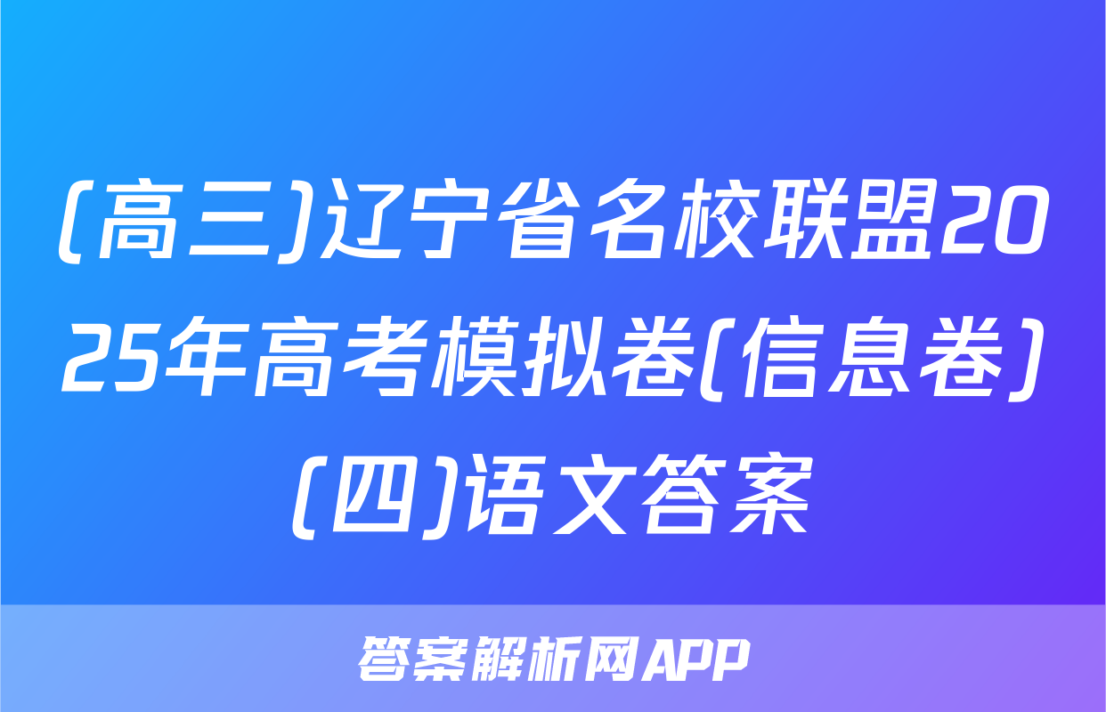(高三)辽宁省名校联盟2025年高考模拟卷(信息卷)(四)语文答案