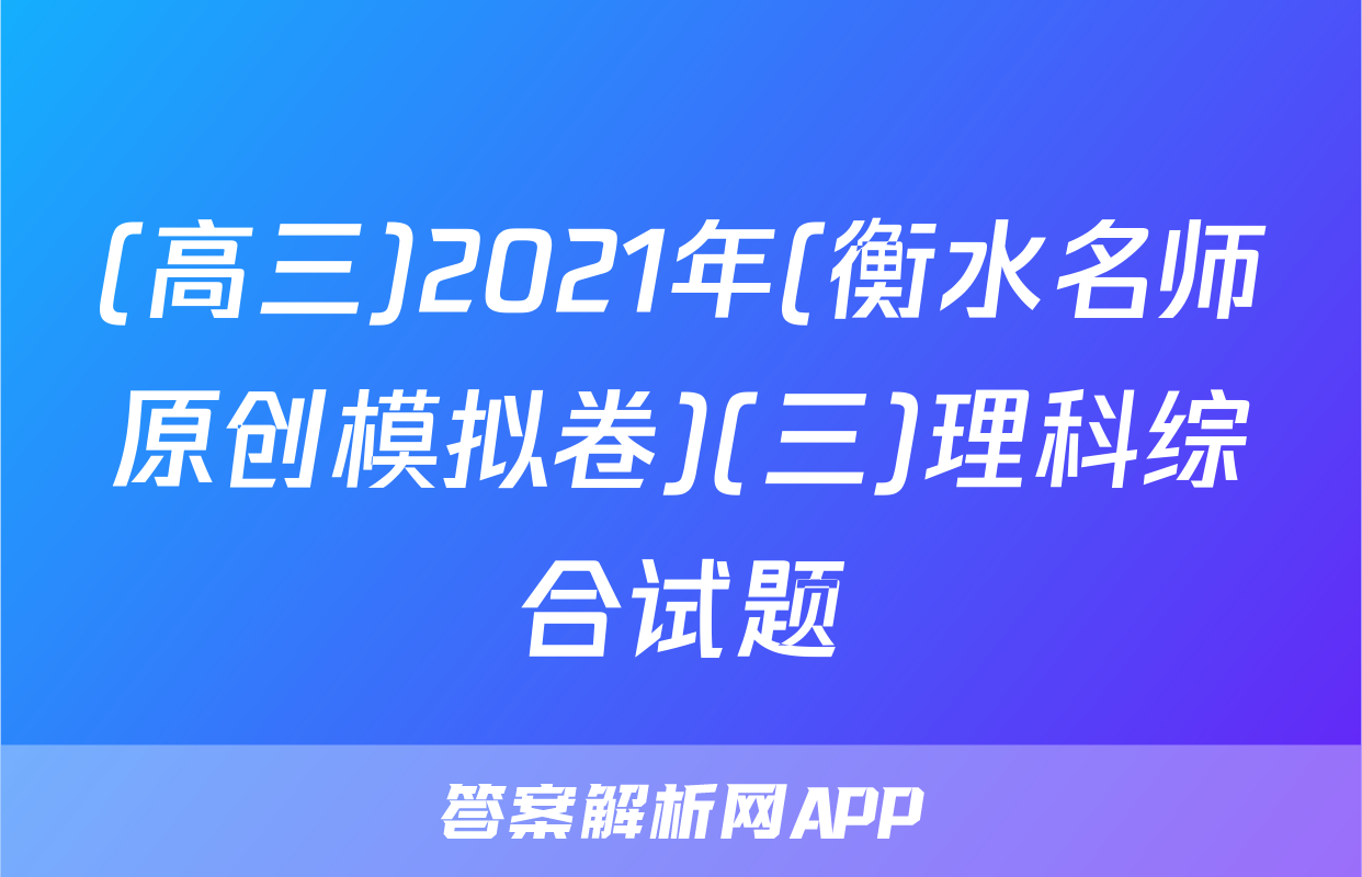 (高三)2021年(衡水名师原创模拟卷)(三)理科综合试题