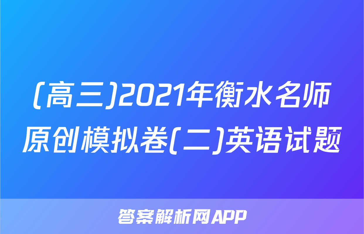 (高三)2021年衡水名师原创模拟卷(二)英语试题