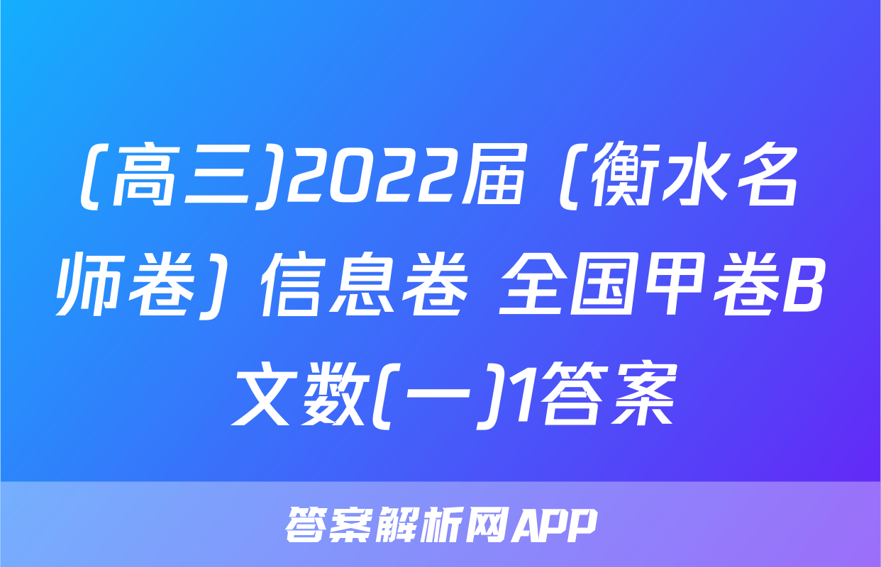 (高三)2022届 (衡水名师卷) 信息卷 全国甲卷B 文数(一)1答案