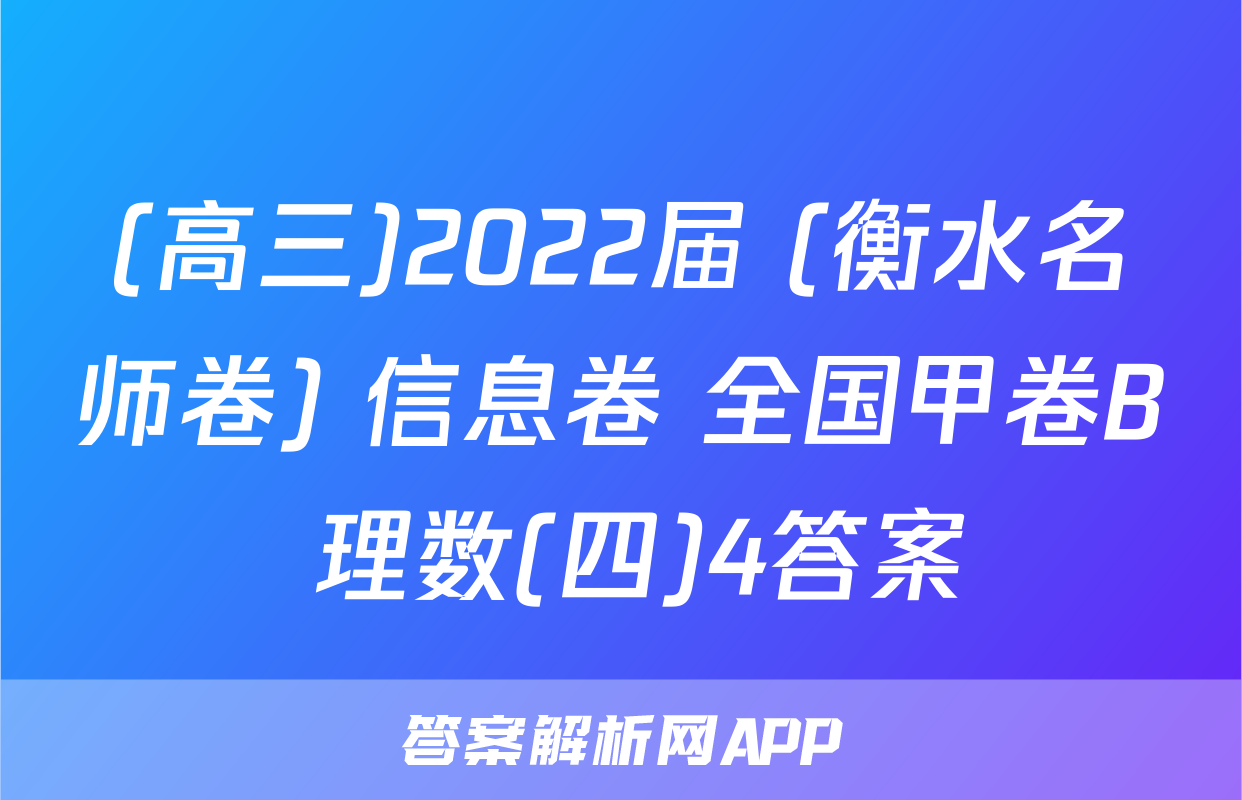 (高三)2022届 (衡水名师卷) 信息卷 全国甲卷B 理数(四)4答案