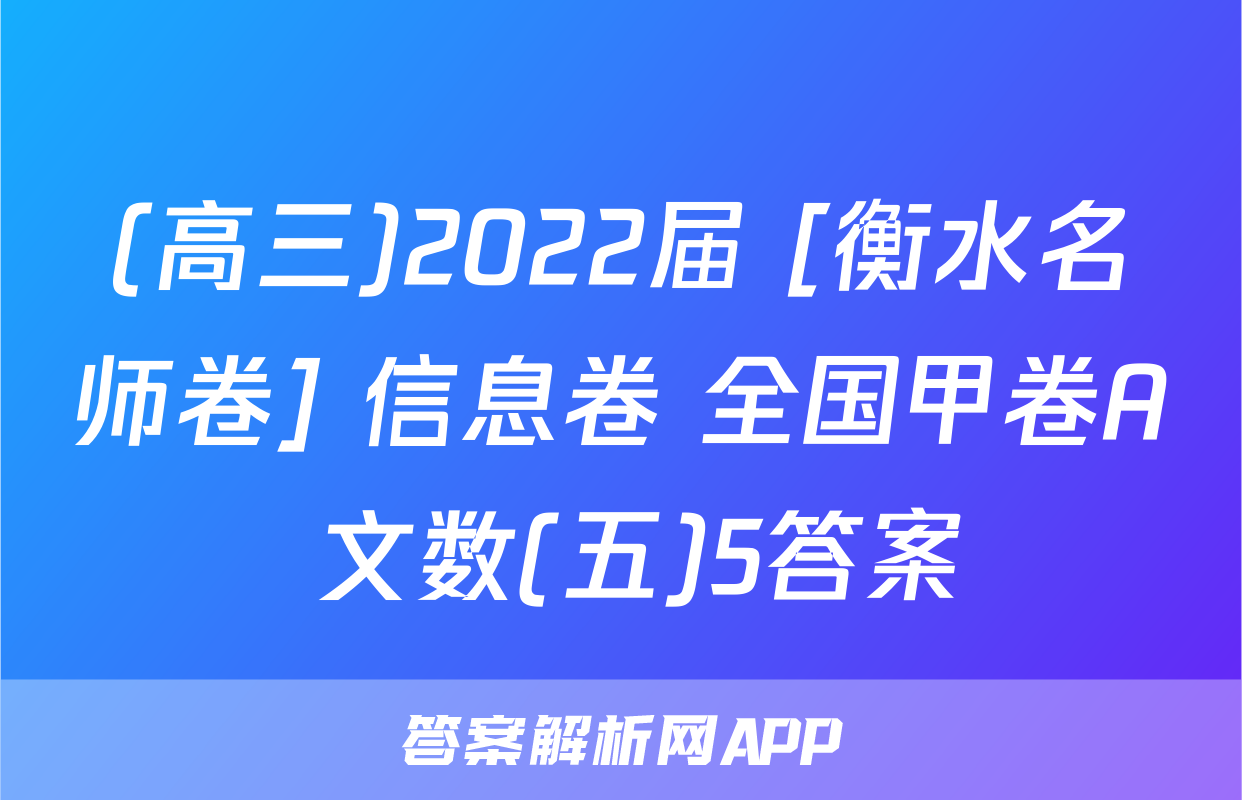 (高三)2022届 [衡水名师卷] 信息卷 全国甲卷A 文数(五)5答案