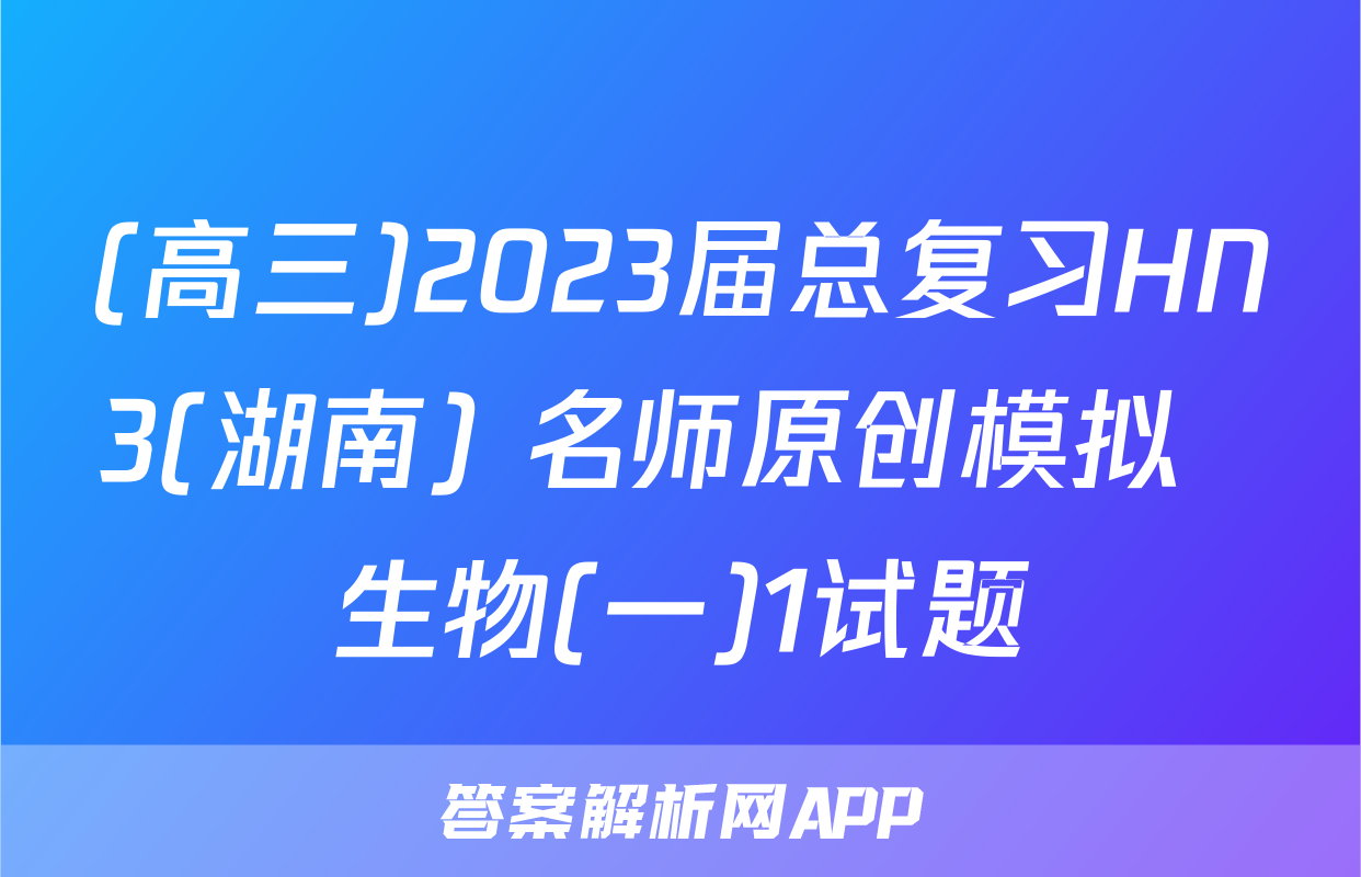 (高三)2023届总复习HN3(湖南) 名师原创模拟  生物(一)1试题