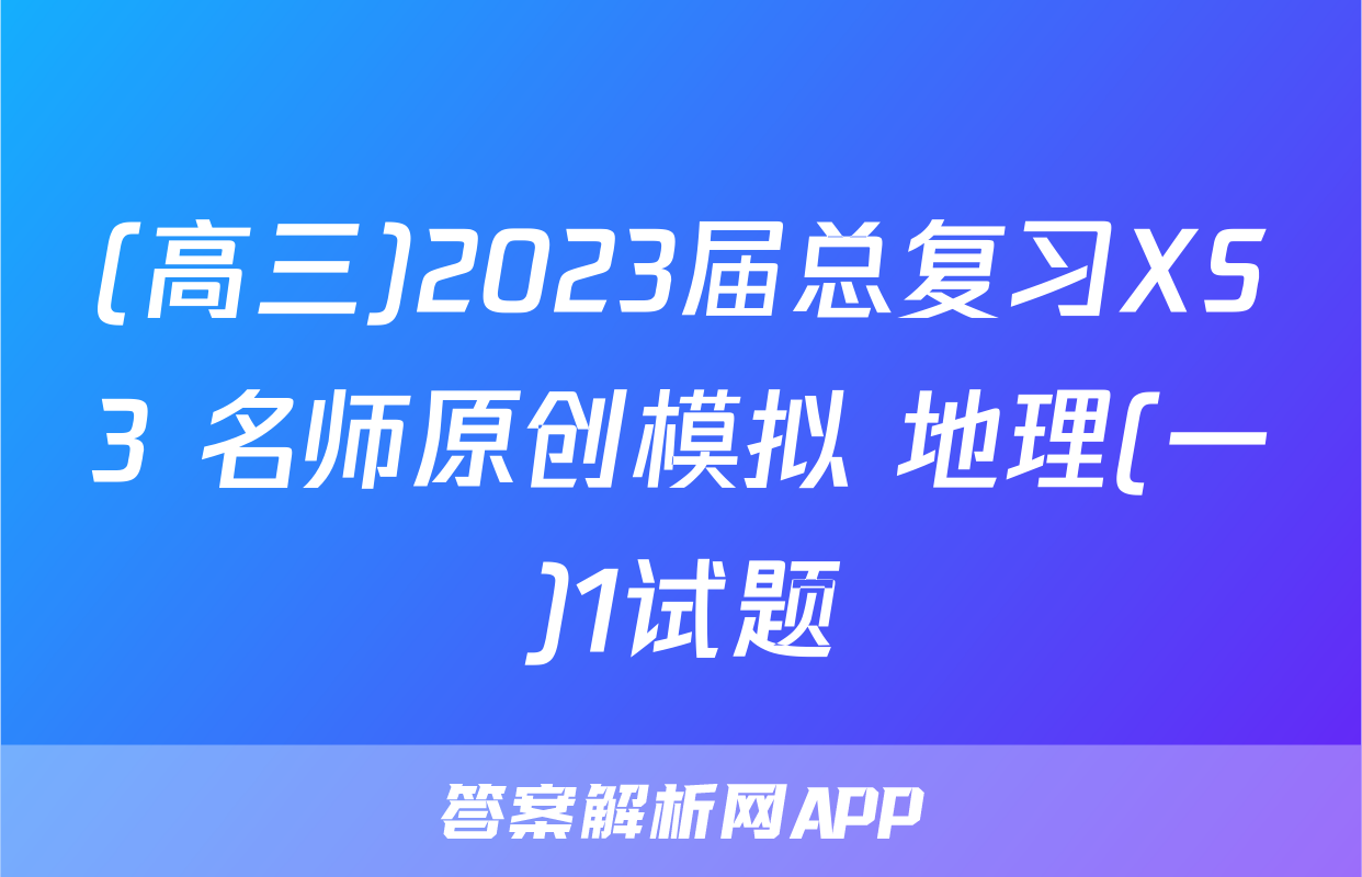 (高三)2023届总复习XS3 名师原创模拟 地理(一)1试题