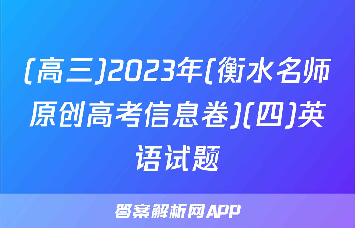 (高三)2023年(衡水名师原创高考信息卷)(四)英语试题