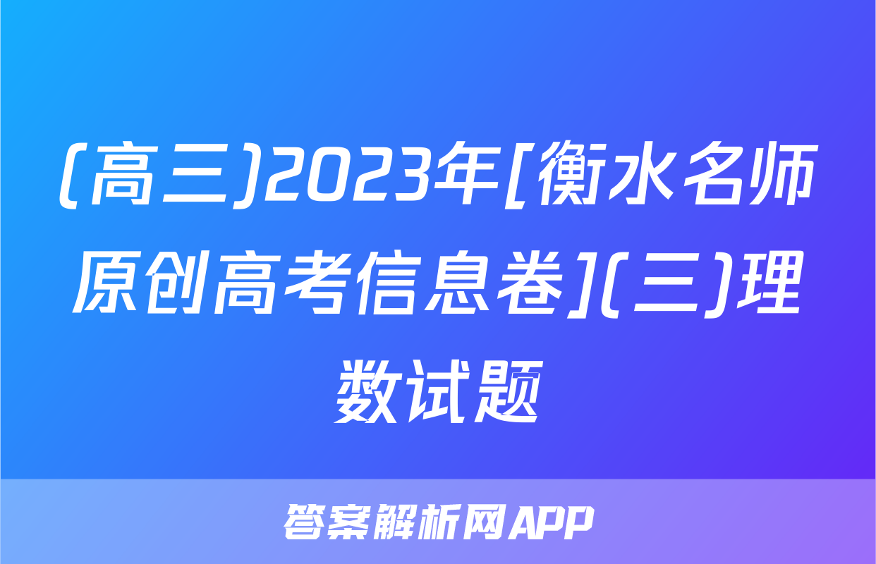 (高三)2023年[衡水名师原创高考信息卷](三)理数试题