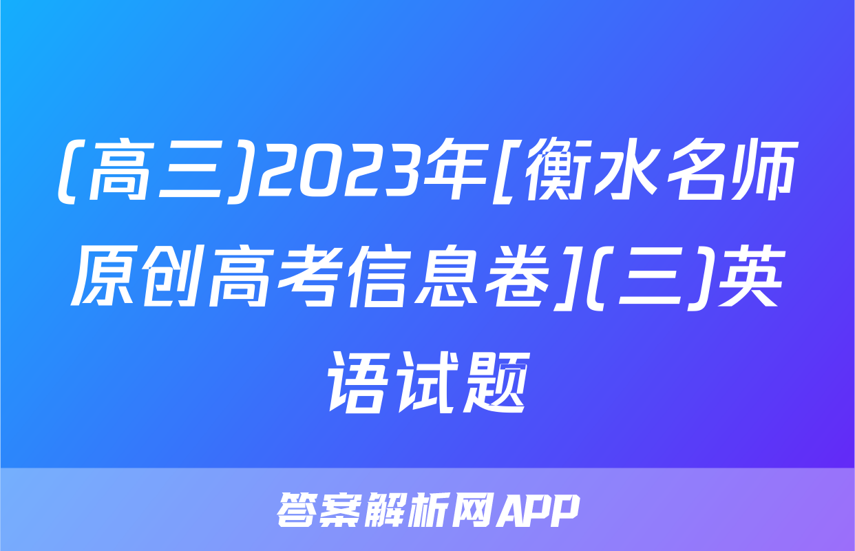 (高三)2023年[衡水名师原创高考信息卷](三)英语试题