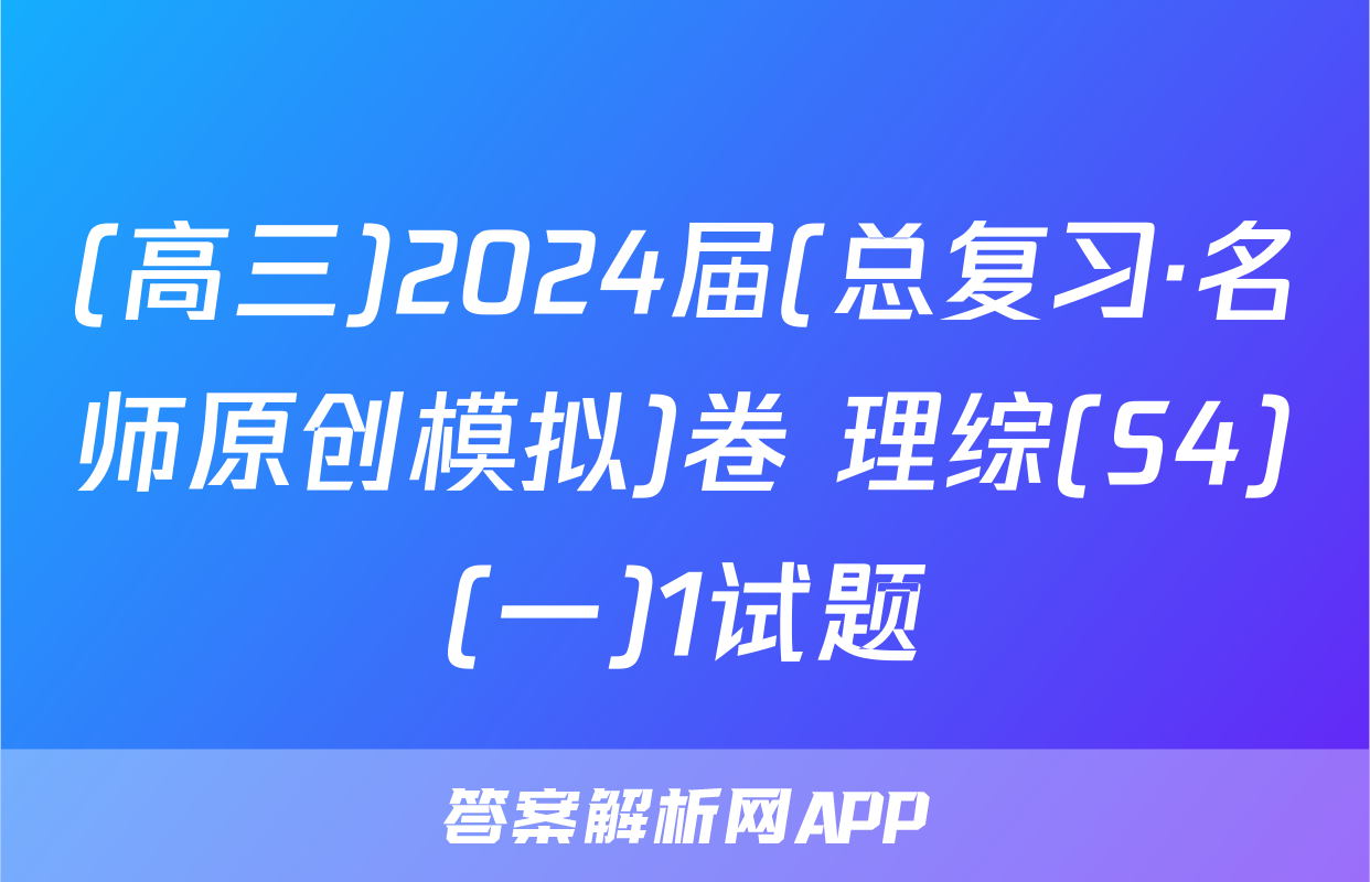 (高三)2024届(总复习·名师原创模拟)卷 理综(S4)(一)1试题