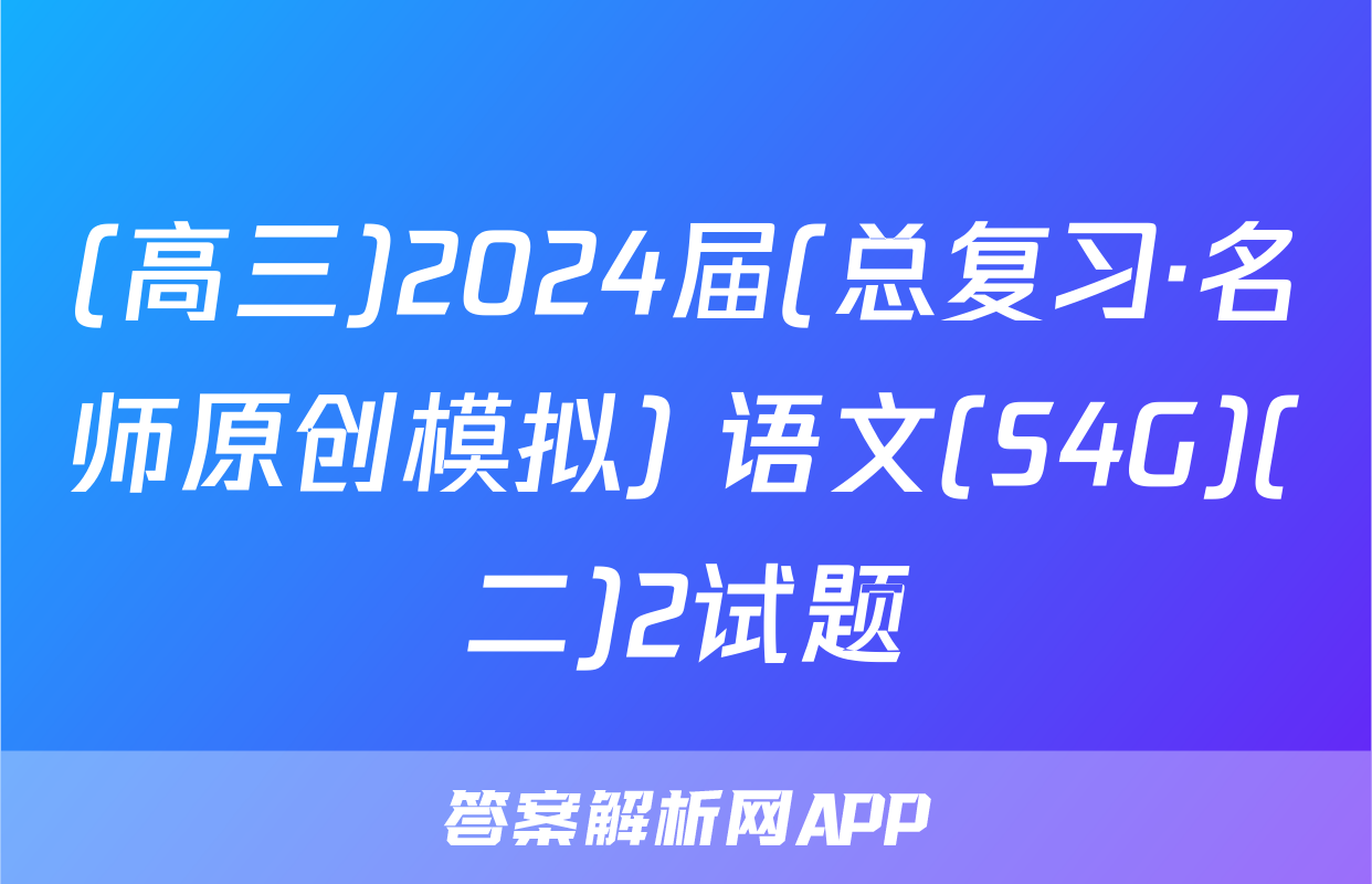 (高三)2024届(总复习·名师原创模拟) 语文(S4G)(二)2试题