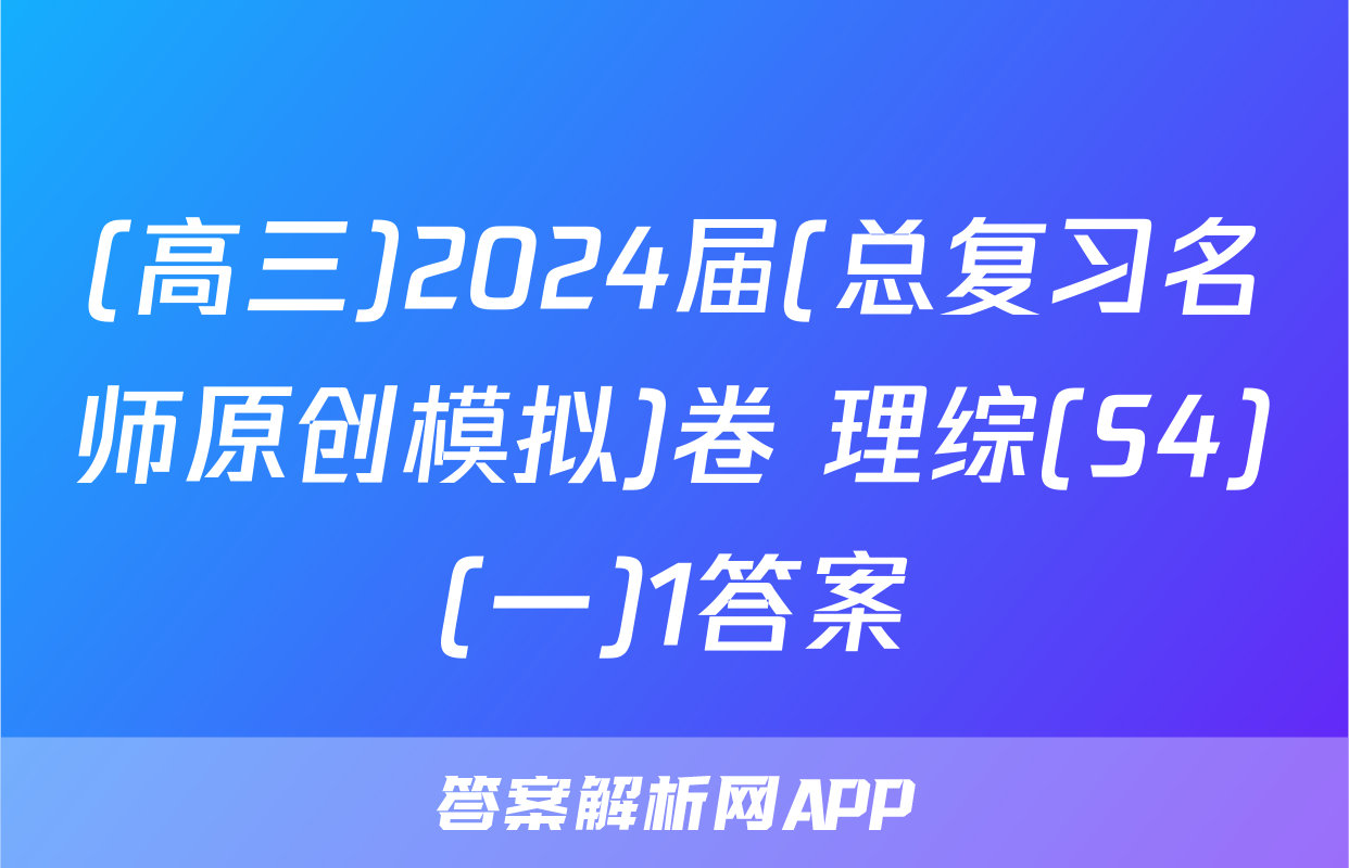 (高三)2024届(总复习名师原创模拟)卷 理综(S4)(一)1答案