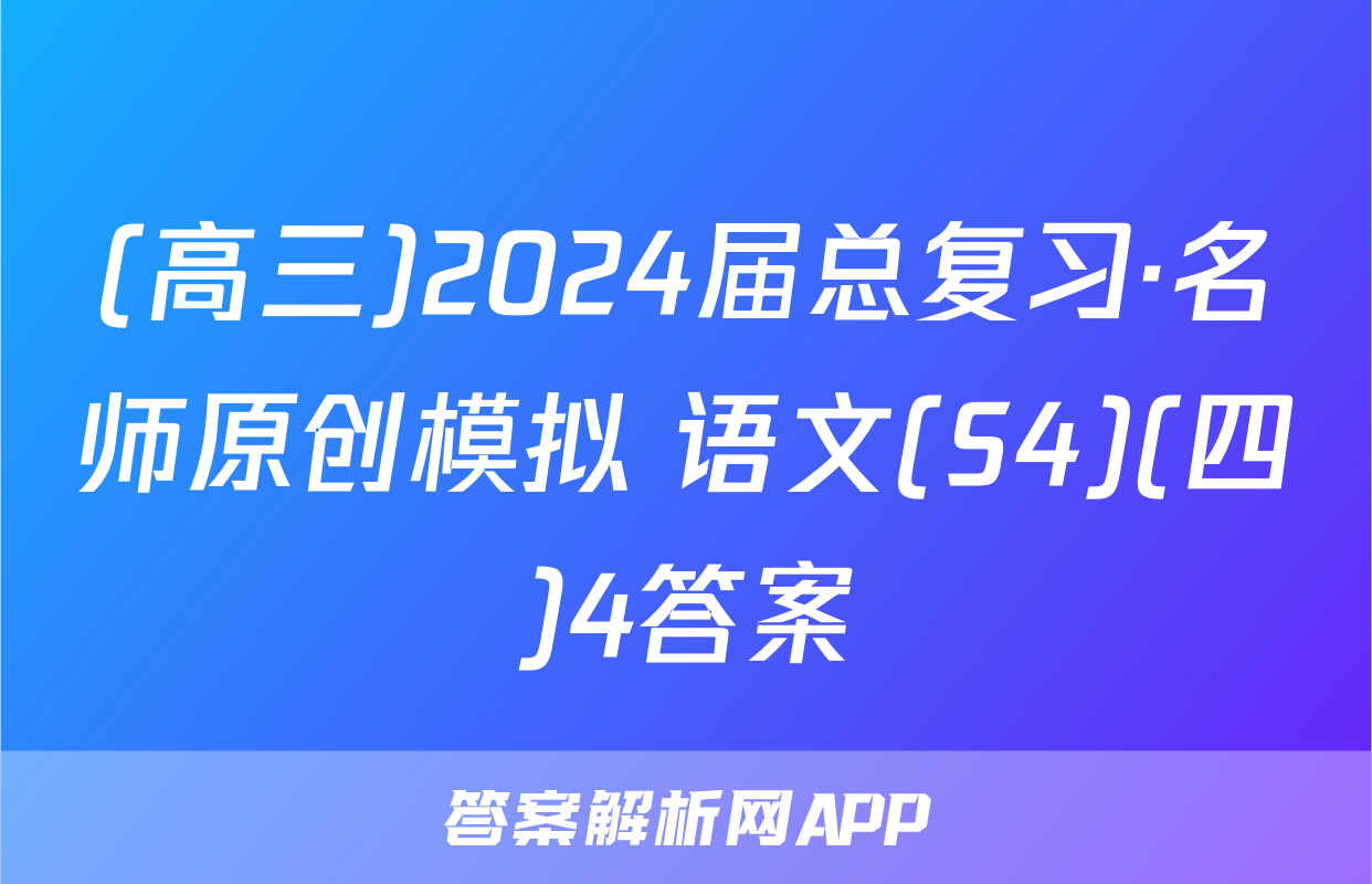 (高三)2024届总复习·名师原创模拟 语文(S4)(四)4答案