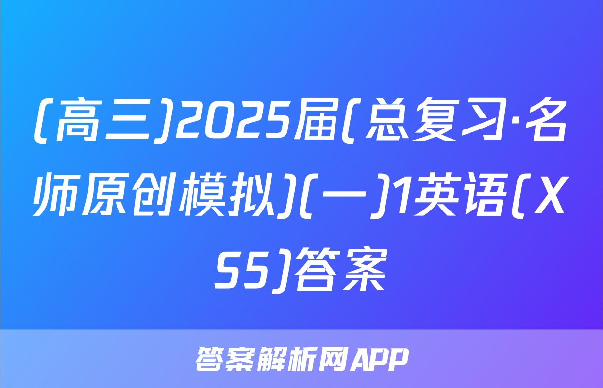 (高三)2025届(总复习·名师原创模拟)(一)1英语(XS5)答案