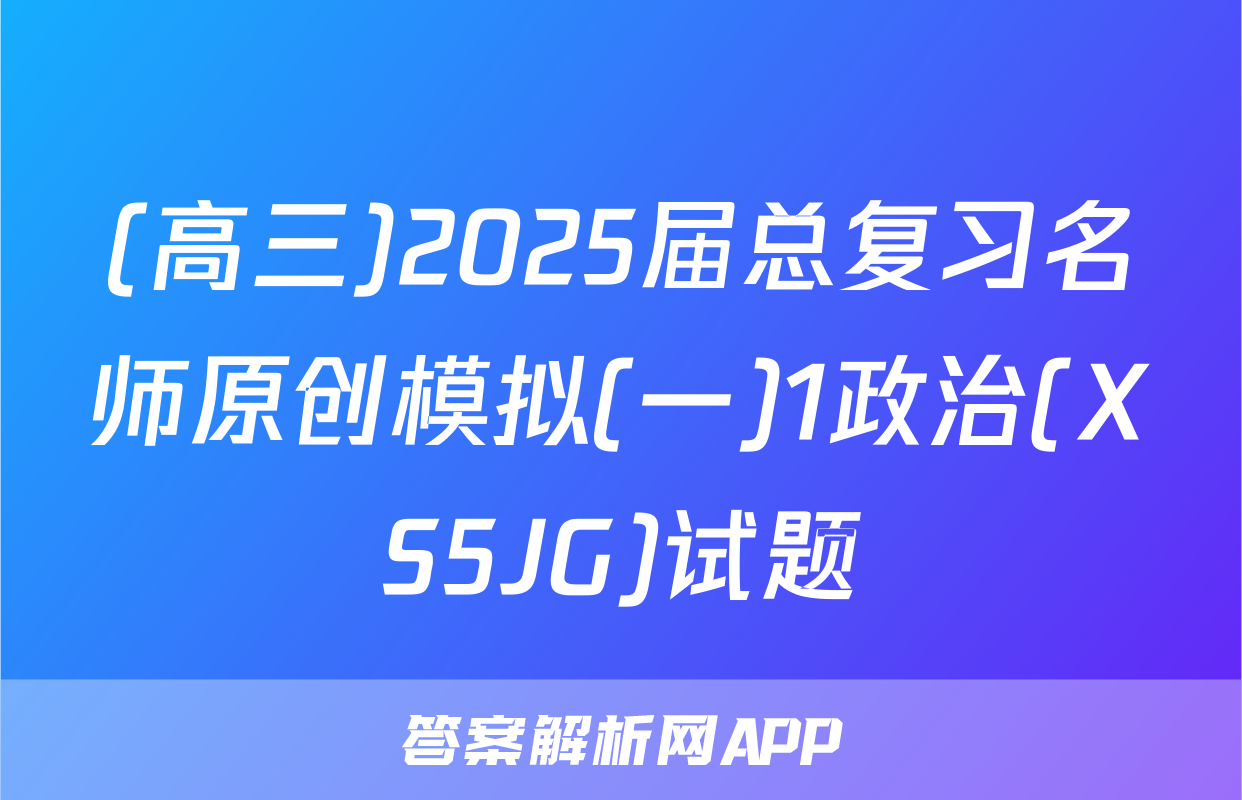 (高三)2025届总复习名师原创模拟(一)1政治(XS5JG)试题