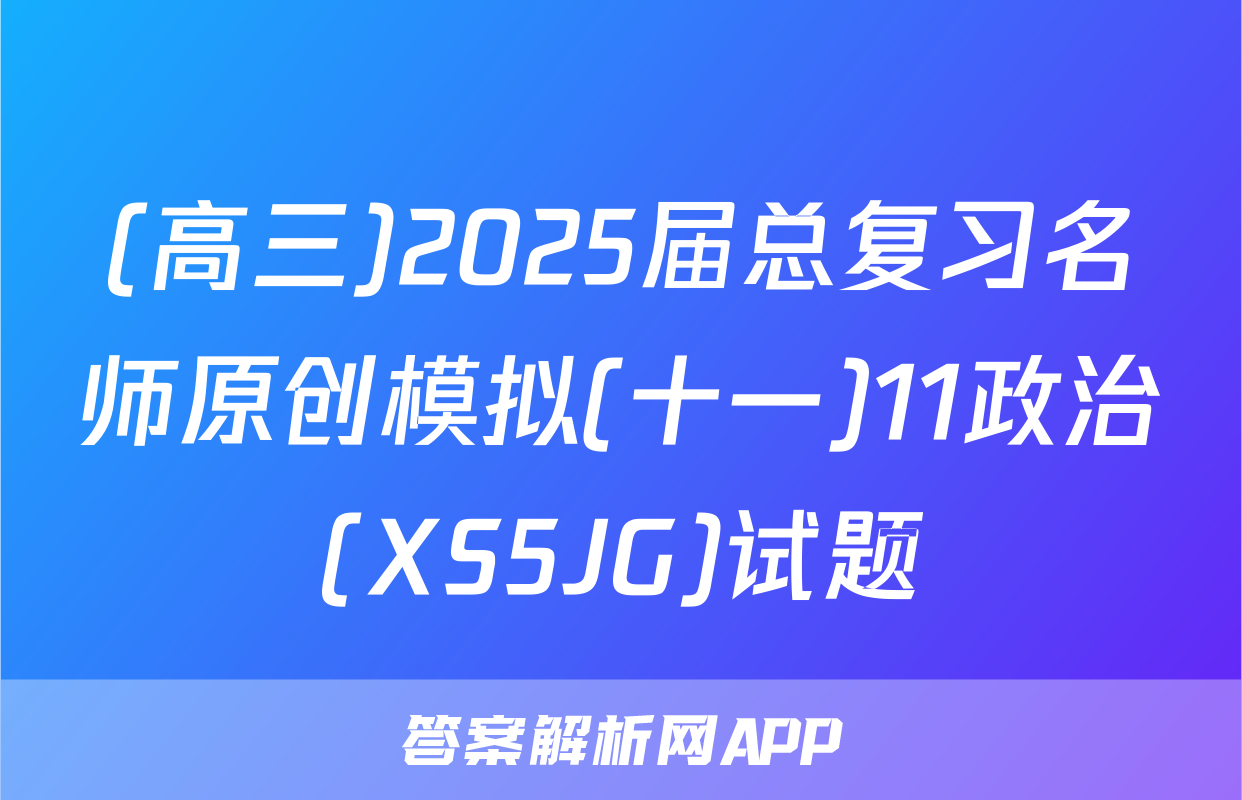 (高三)2025届总复习名师原创模拟(十一)11政治(XS5JG)试题