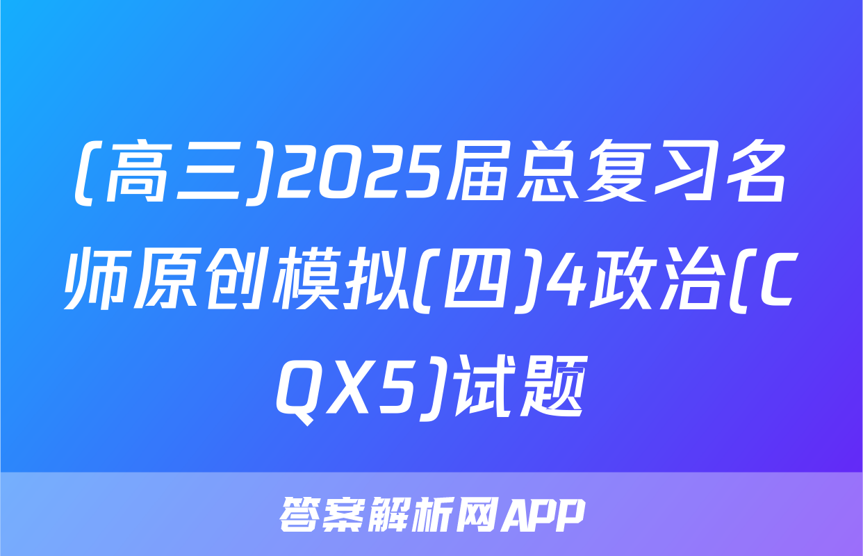 (高三)2025届总复习名师原创模拟(四)4政治(CQX5)试题