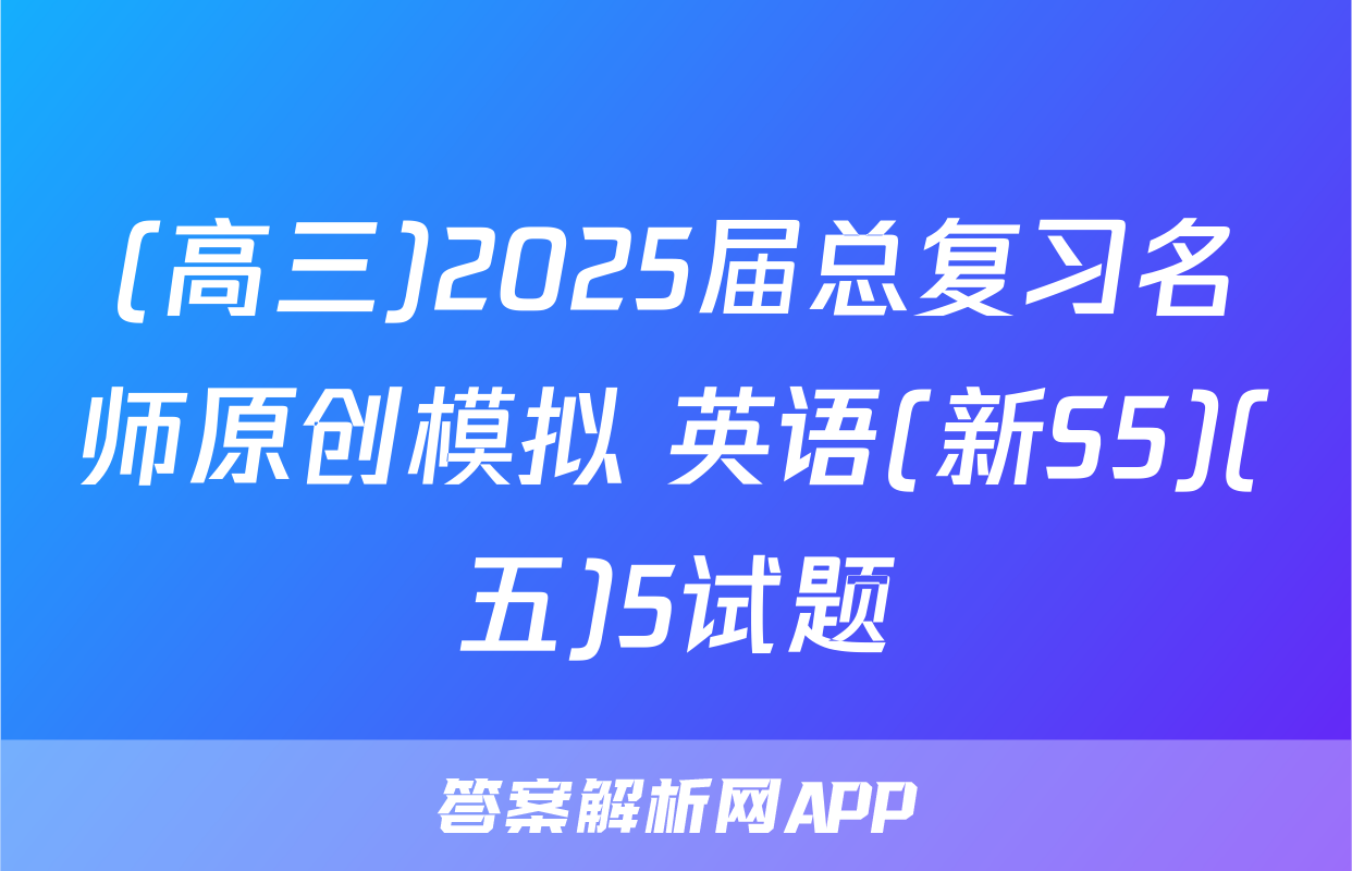 (高三)2025届总复习名师原创模拟 英语(新S5)(五)5试题