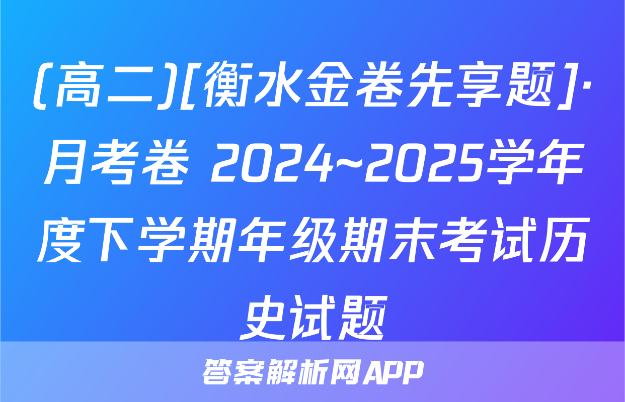 (高二)[衡水金卷先享题]·月考卷 2024~2025学年度下学期年级期末考试历史试题