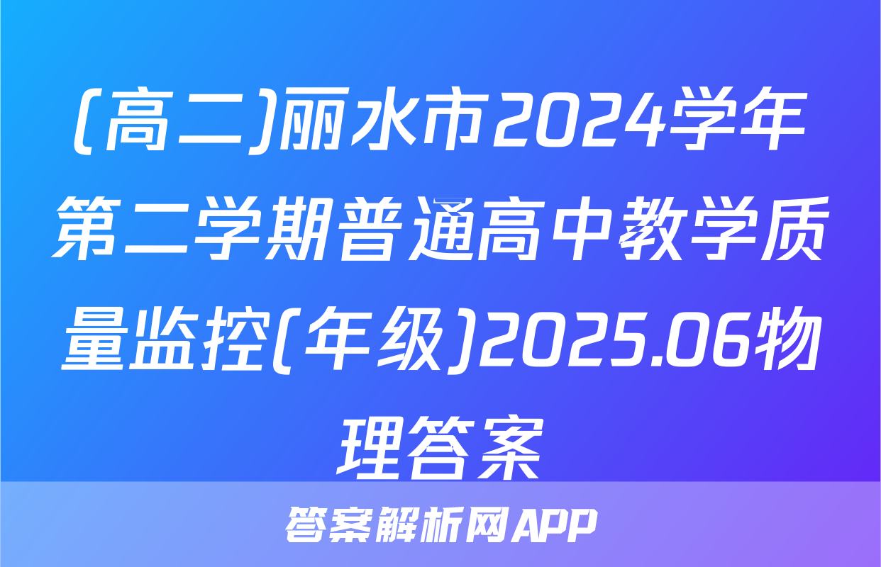 (高二)丽水市2024学年第二学期普通高中教学质量监控(年级)2025.06物理答案