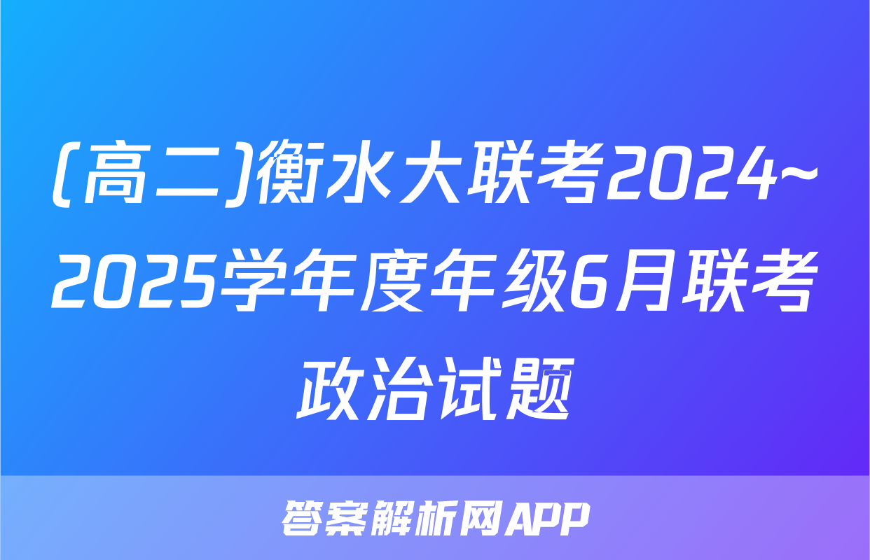 (高二)衡水大联考2024~2025学年度年级6月联考政治试题