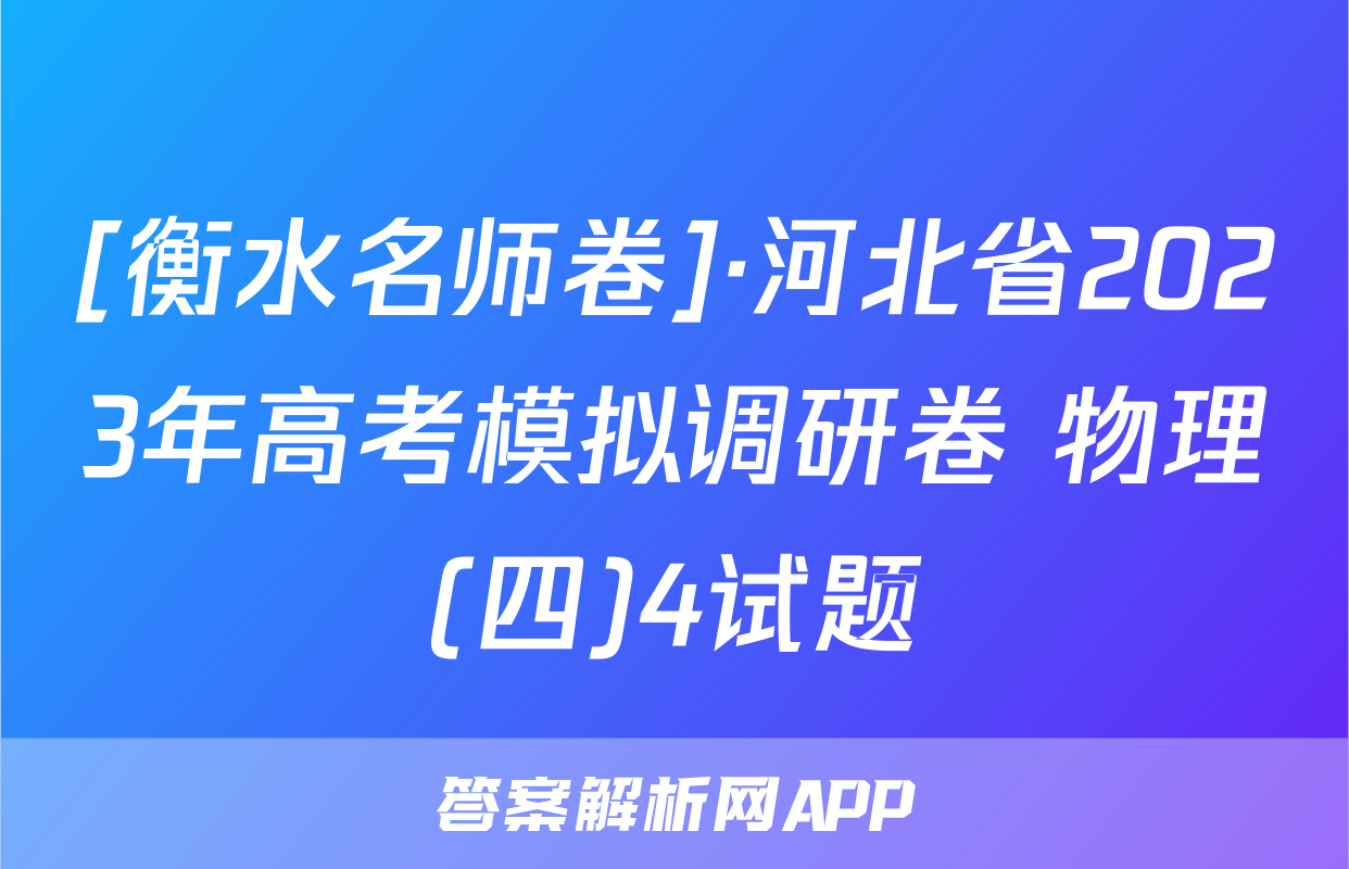 [衡水名师卷]·河北省2023年高考模拟调研卷 物理(四)4试题