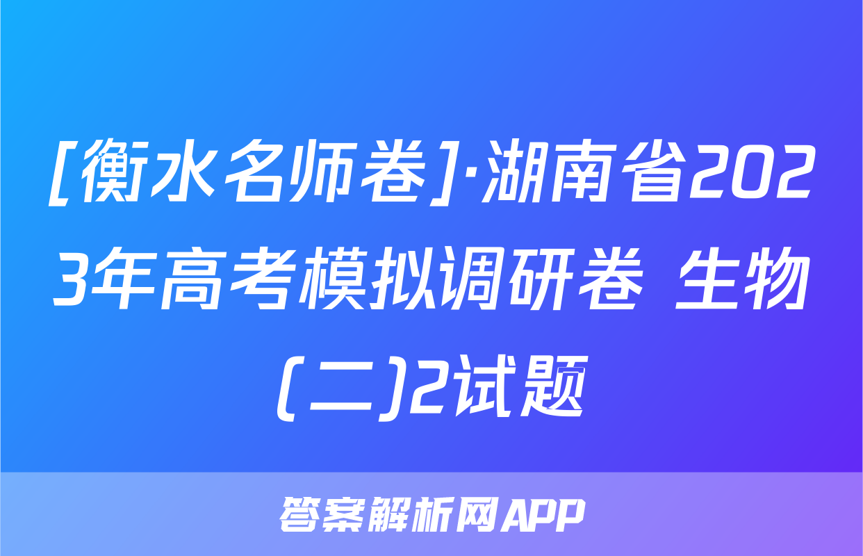 [衡水名师卷]·湖南省2023年高考模拟调研卷 生物(二)2试题