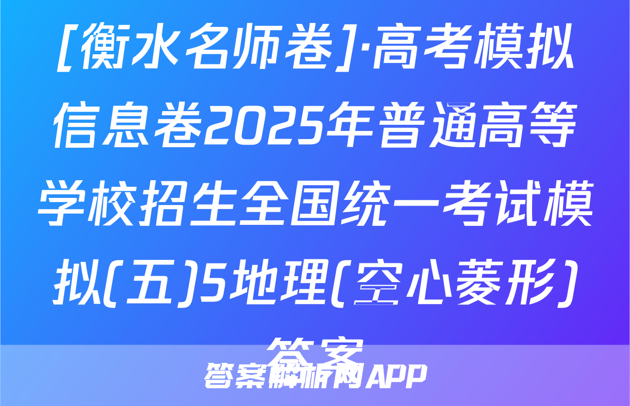 [衡水名师卷]·高考模拟信息卷2025年普通高等学校招生全国统一考试模拟(五)5地理(空心菱形)答案