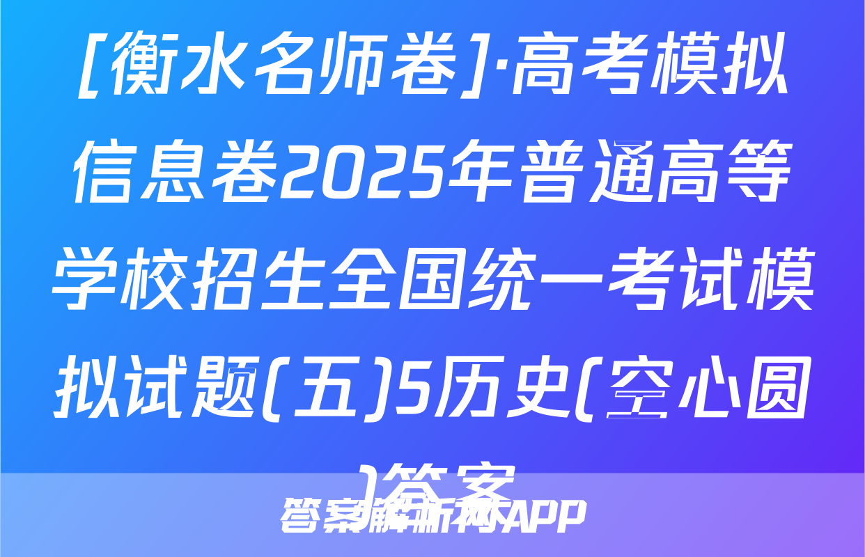 [衡水名师卷]·高考模拟信息卷2025年普通高等学校招生全国统一考试模拟试题(五)5历史(空心圆)答案