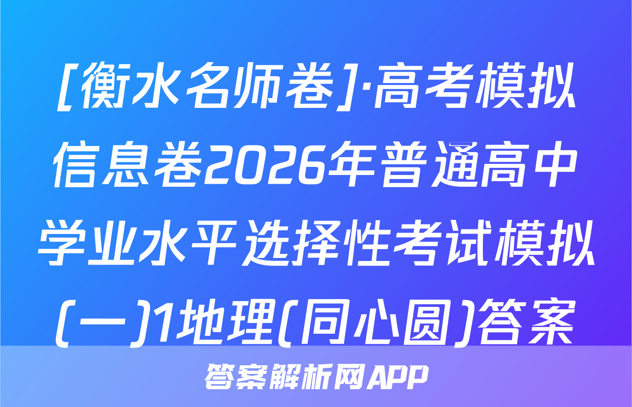 [衡水名师卷]·高考模拟信息卷2026年普通高中学业水平选择性考试模拟(一)1地理(同心圆)答案