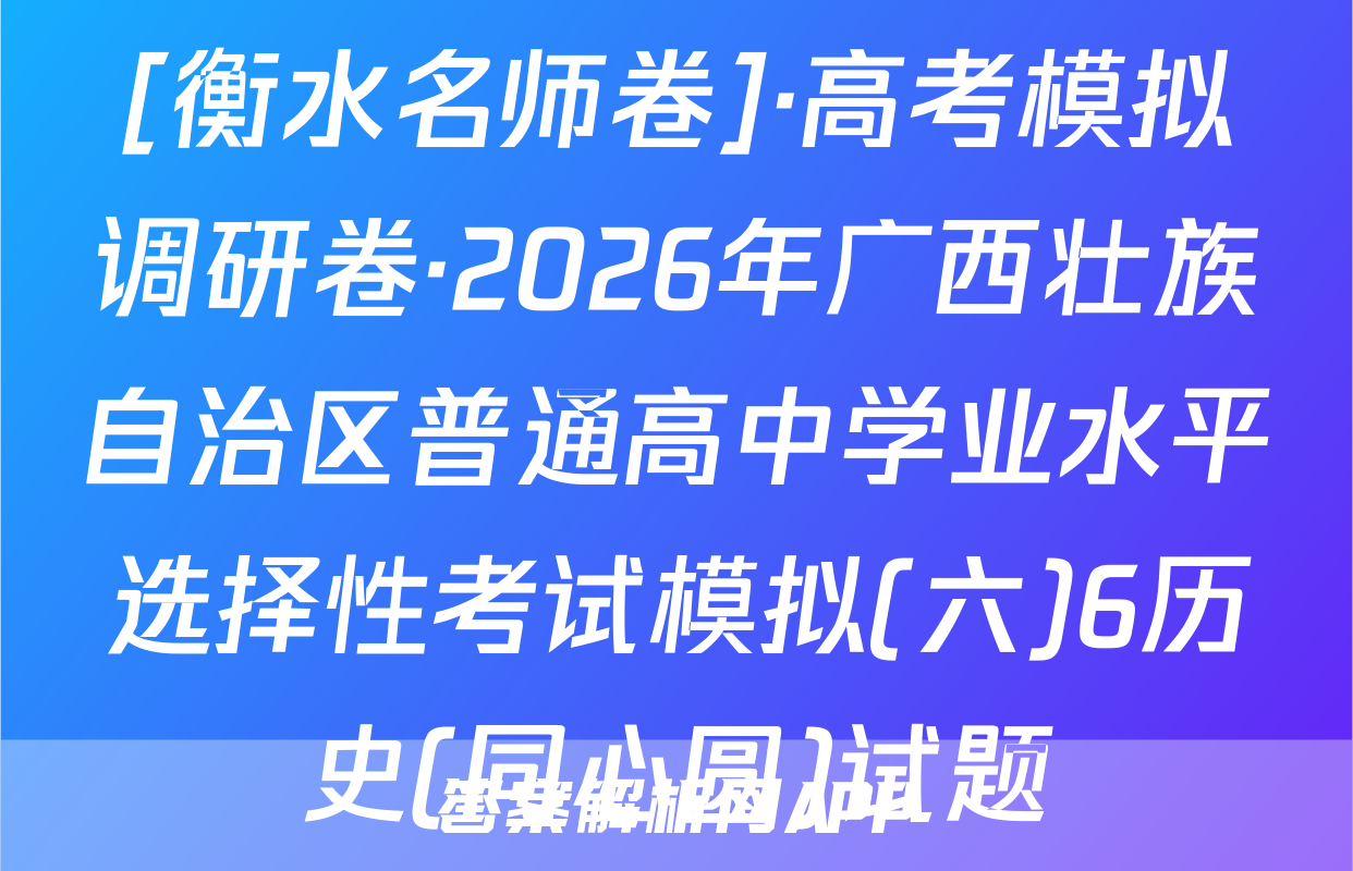 [衡水名师卷]·高考模拟调研卷·2026年广西壮族自治区普通高中学业水平选择性考试模拟(六)6历史(同心圆)试题