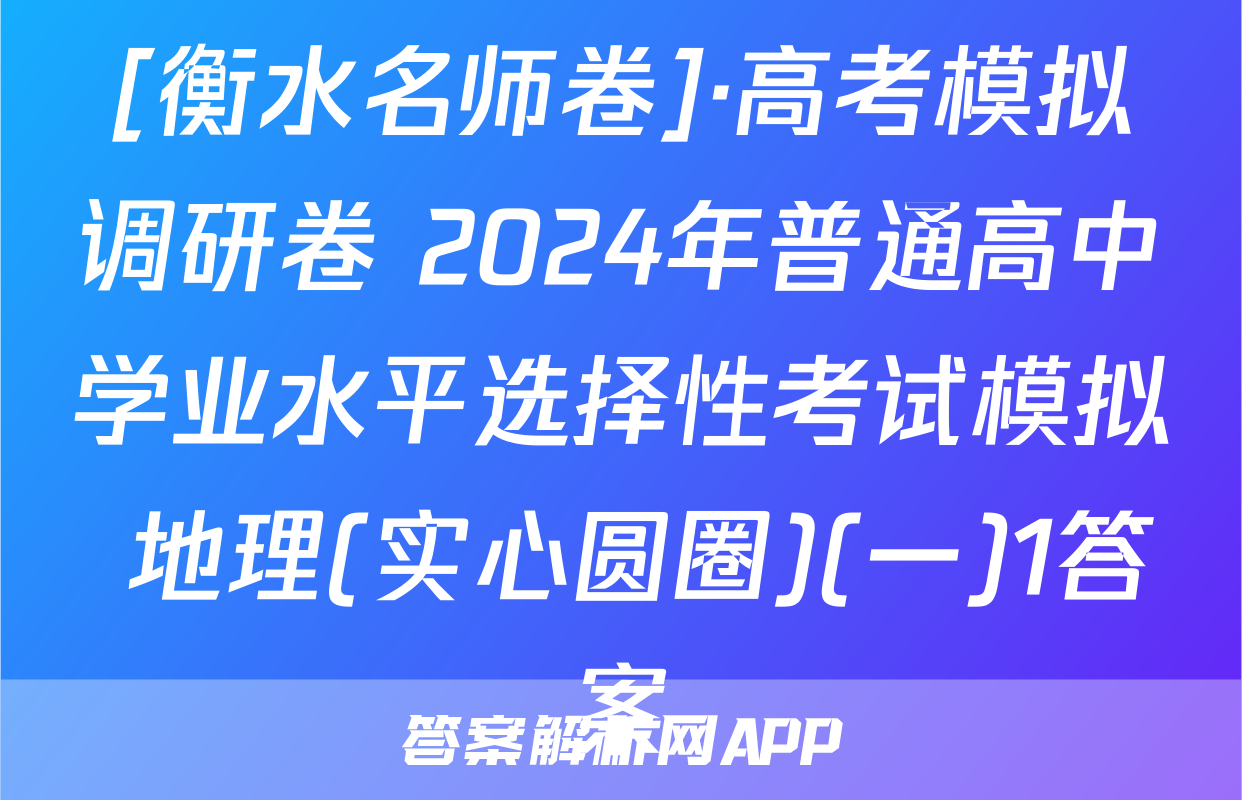 [衡水名师卷]·高考模拟调研卷 2024年普通高中学业水平选择性考试模拟 地理(实心圆圈)(一)1答案