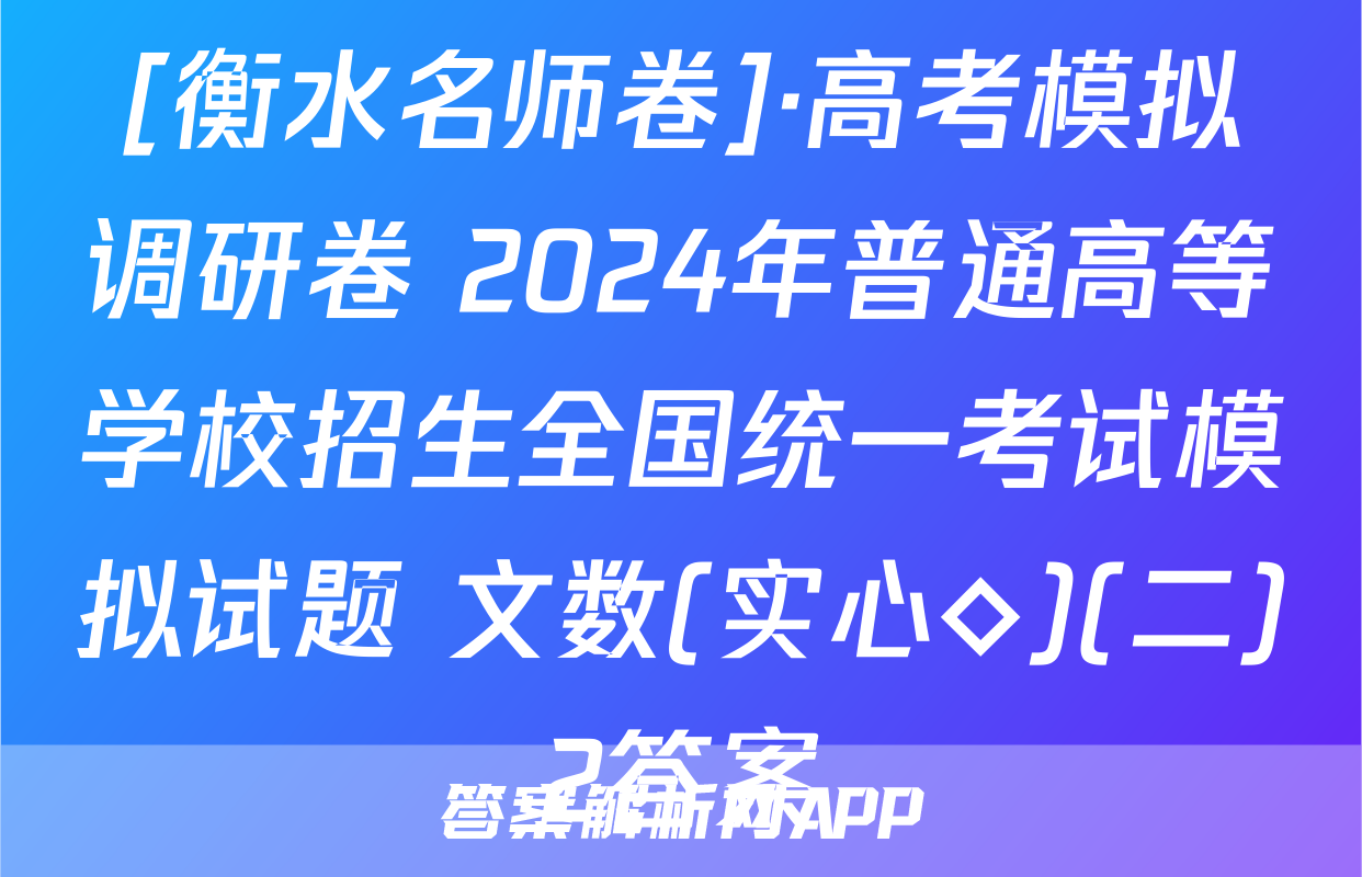 [衡水名师卷]·高考模拟调研卷 2024年普通高等学校招生全国统一考试模拟试题 文数(实心◇)(二)2答案