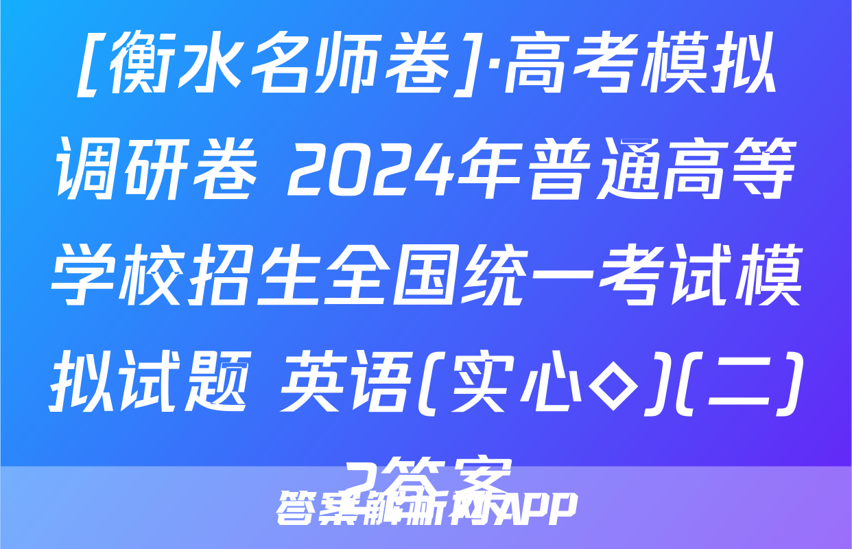 [衡水名师卷]·高考模拟调研卷 2024年普通高等学校招生全国统一考试模拟试题 英语(实心◇)(二)2答案