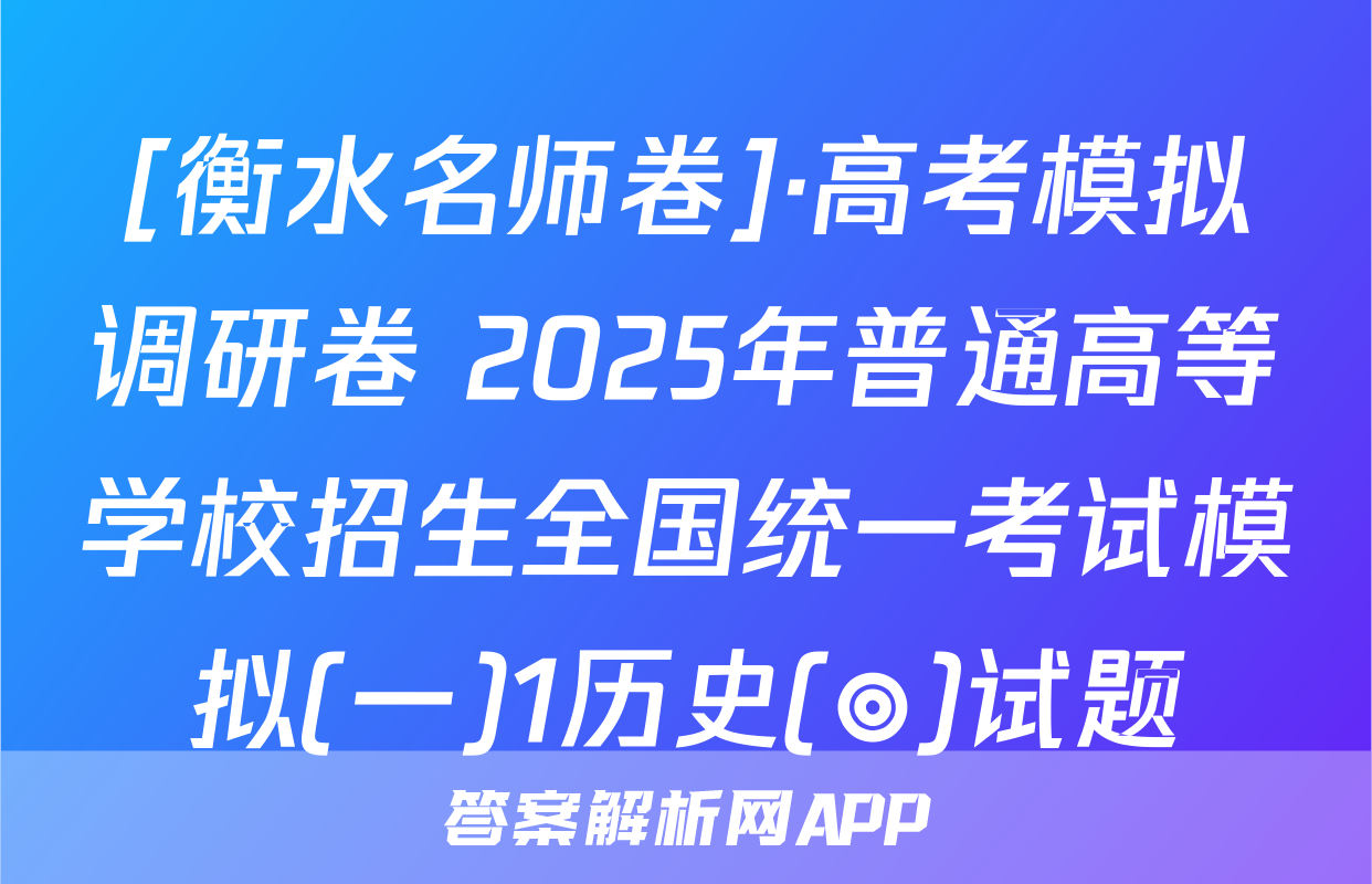 [衡水名师卷]·高考模拟调研卷 2025年普通高等学校招生全国统一考试模拟(一)1历史(◎)试题