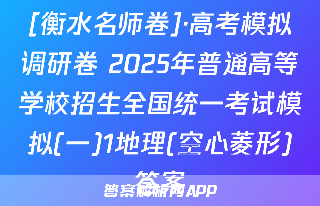 [衡水名师卷]·高考模拟调研卷 2025年普通高等学校招生全国统一考试模拟(一)1地理(空心菱形)答案