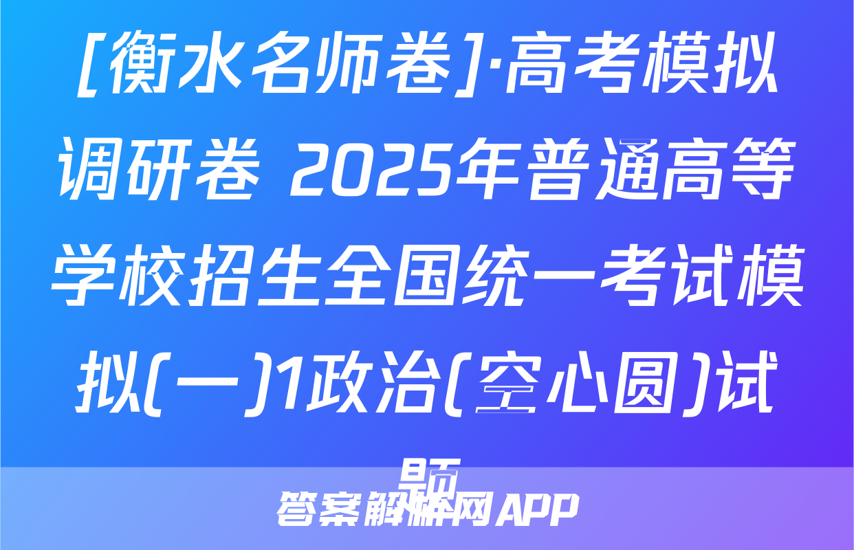 [衡水名师卷]·高考模拟调研卷 2025年普通高等学校招生全国统一考试模拟(一)1政治(空心圆)试题